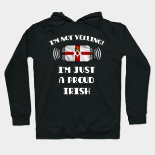 I'm Not Yelling I'm A Proud Irish - Gift for Irish With Roots From Northern Ireland Hoodie